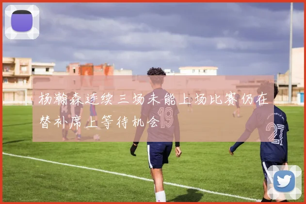 杨瀚森连续三场未能上场比赛仍在替补席上等待机会