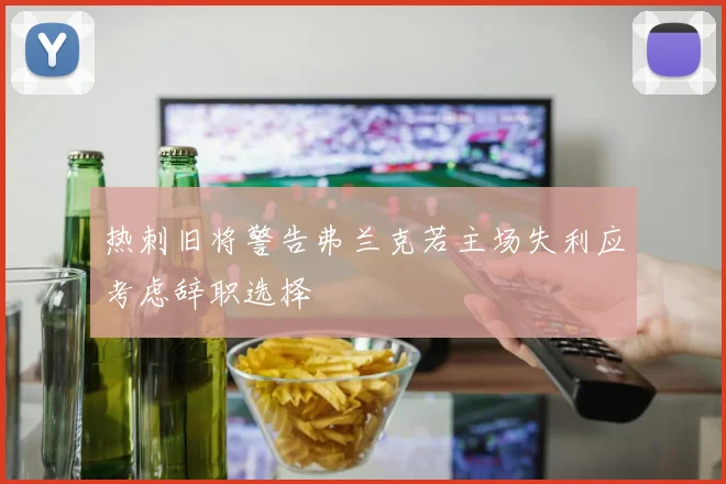 热刺旧将警告弗兰克若主场失利应考虑辞职选择