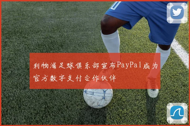 利物浦足球俱乐部宣布PayPal成为官方数字支付合作伙伴