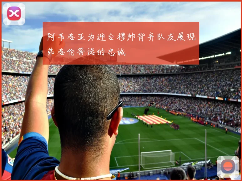 阿韦洛亚为迎合穆帅背弃队友展现弗洛伦蒂诺的忠诚